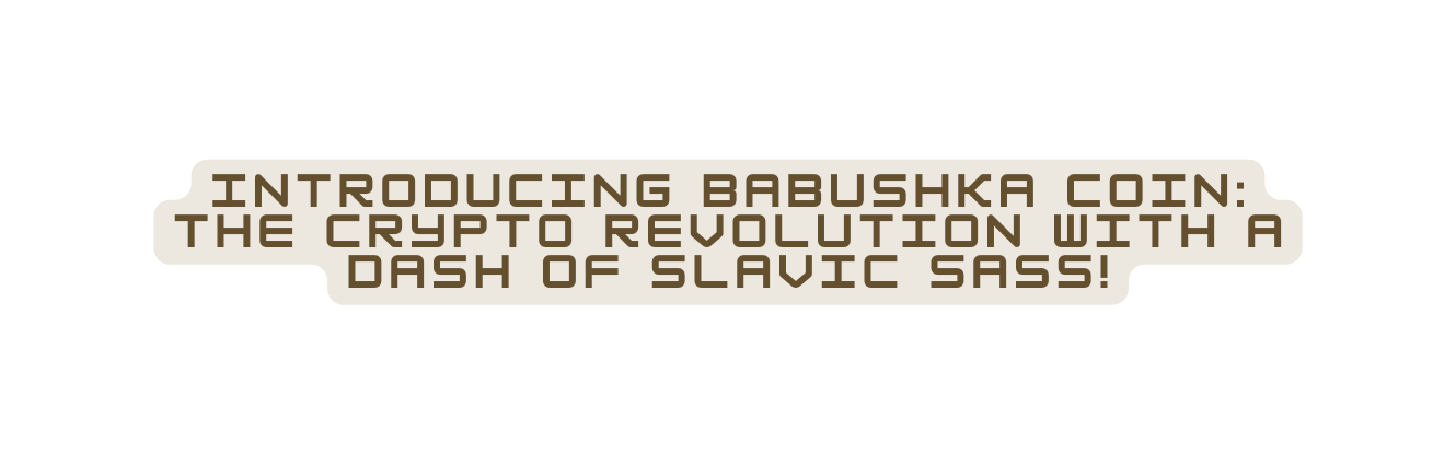 Introducing Babushka Coin The Crypto Revolution with a Dash of Slavic Sass